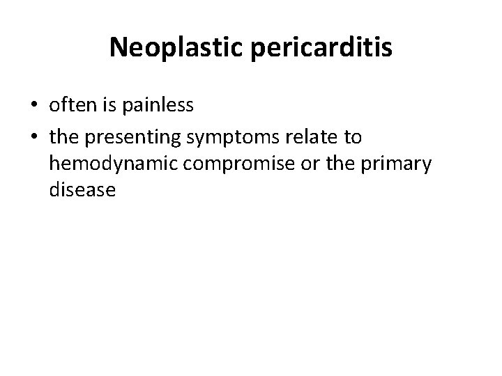 Neoplastic pericarditis • often is painless • the presenting symptoms relate to hemodynamic compromise