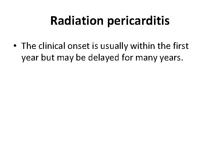 Radiation pericarditis • The clinical onset is usually within the first year but may