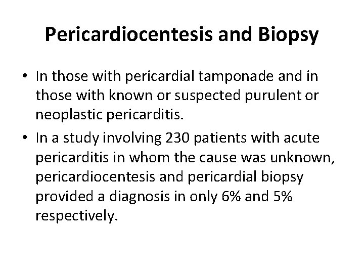 Pericardiocentesis and Biopsy • In those with pericardial tamponade and in those with known