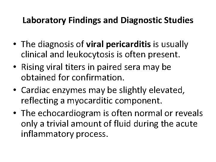 Laboratory Findings and Diagnostic Studies • The diagnosis of viral pericarditis is usually clinical