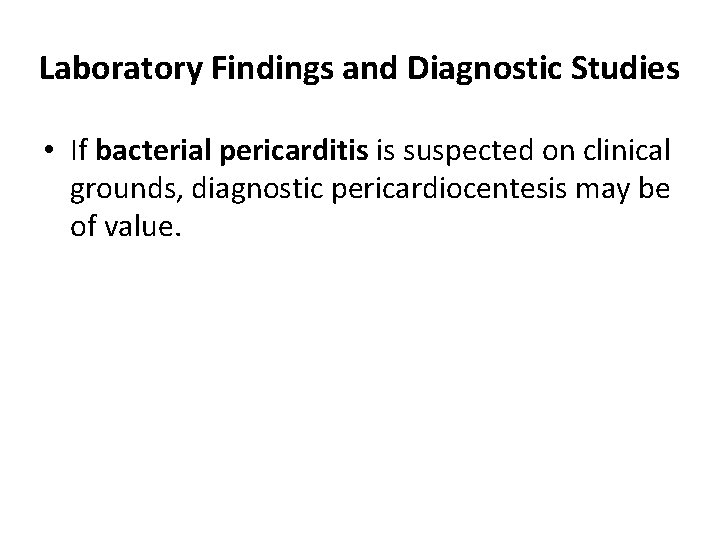 Laboratory Findings and Diagnostic Studies • If bacterial pericarditis is suspected on clinical grounds,