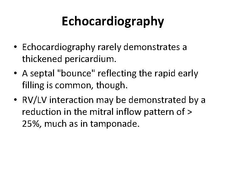 Echocardiography • Echocardiography rarely demonstrates a thickened pericardium. • A septal "bounce" reflecting the