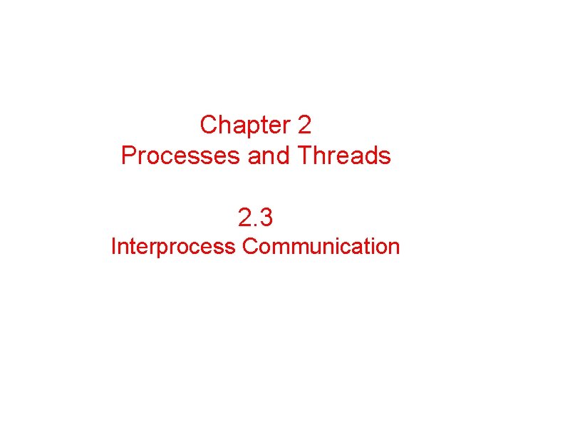 Chapter 2 Processes and Threads 2. 3 Interprocess Communication 