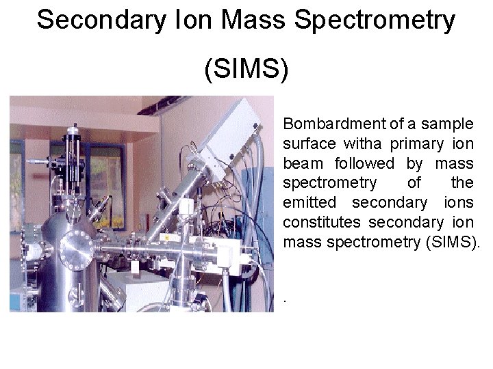 Secondary Ion Mass Spectrometry (SIMS) Bombardment of a sample surface witha primary ion beam Secondary Ion Mass Spectrometry (SIMS) Bombardment of a sample surface witha primary ion beam