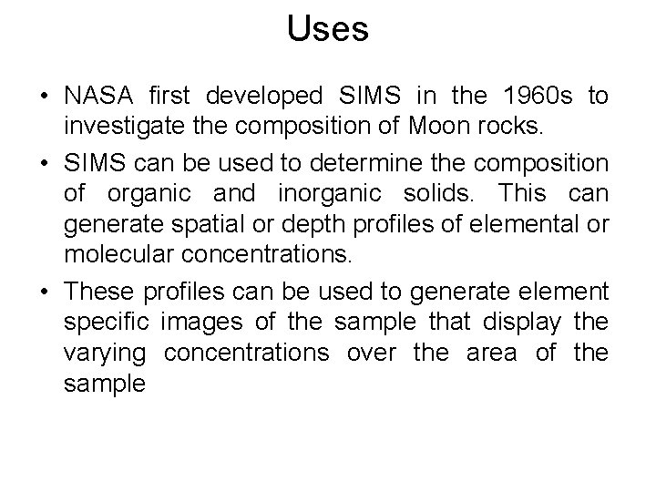 Uses • NASA first developed SIMS in the 1960 s to investigate the composition