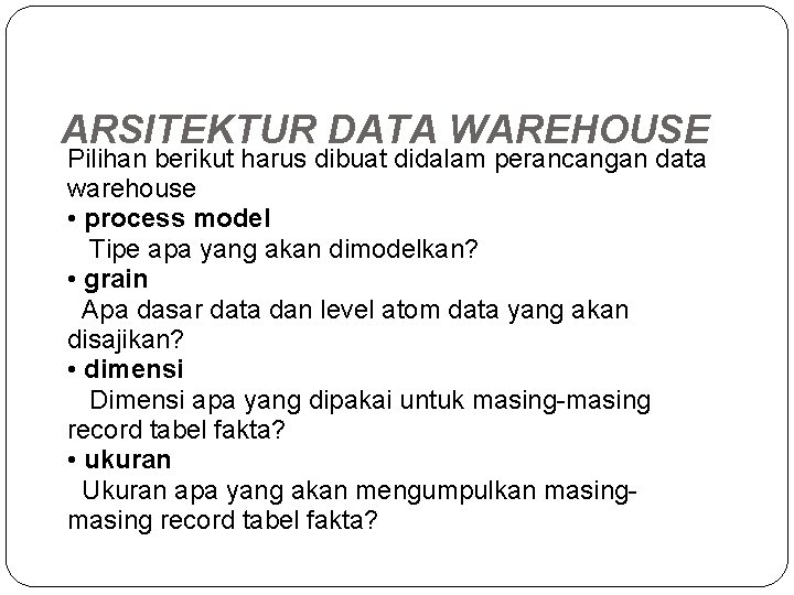 ARSITEKTUR DATA WAREHOUSE Pilihan berikut harus dibuat didalam perancangan data warehouse • process model