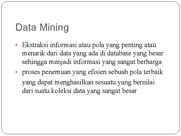 Data Mining • Ekstraksi informasi atau pola yang penting atau menarik dari data yang