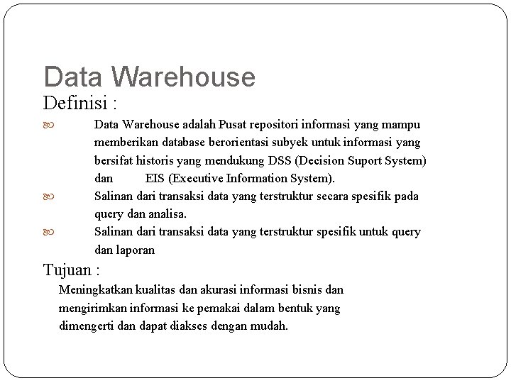 Data Warehouse Definisi : Data Warehouse adalah Pusat repositori informasi yang mampu memberikan database