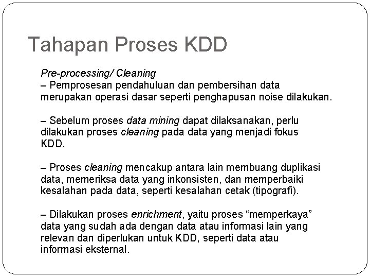 Tahapan Proses KDD Pre-processing/ Cleaning – Pemprosesan pendahuluan dan pembersihan data merupakan operasi dasar