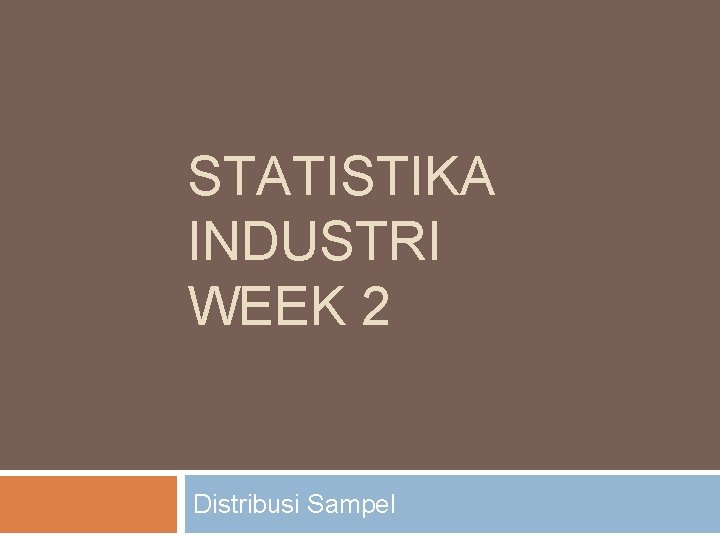 STATISTIKA INDUSTRI WEEK 2 Distribusi Sampel 