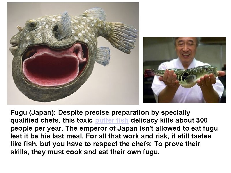 Fugu (Japan): Despite precise preparation by specially qualified chefs, this toxic puffer fish delicacy