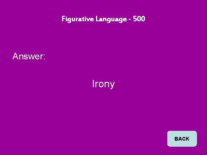 Figurative Language - 500 Answer: Irony BACK 