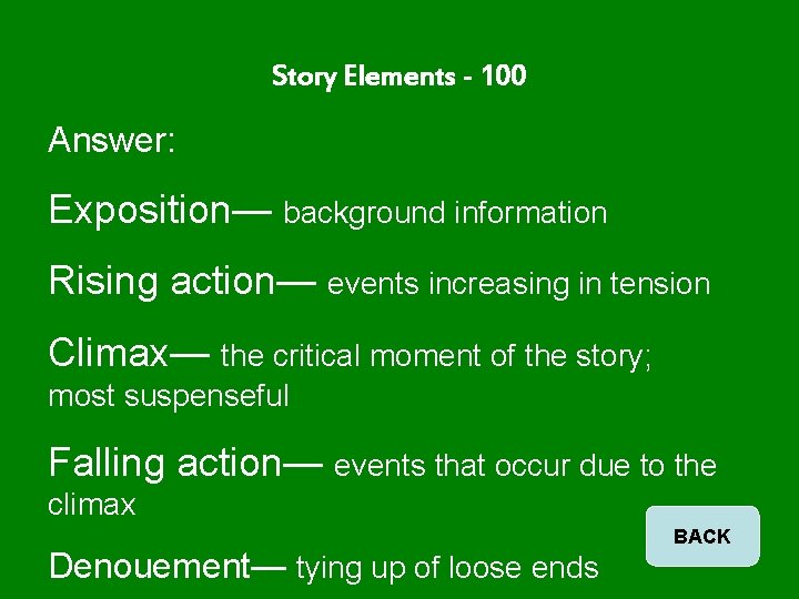 Story Elements - 100 Answer: Exposition— background information Rising action— events increasing in tension