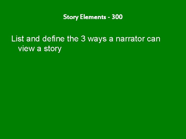 Story Elements - 300 List and define the 3 ways a narrator can view