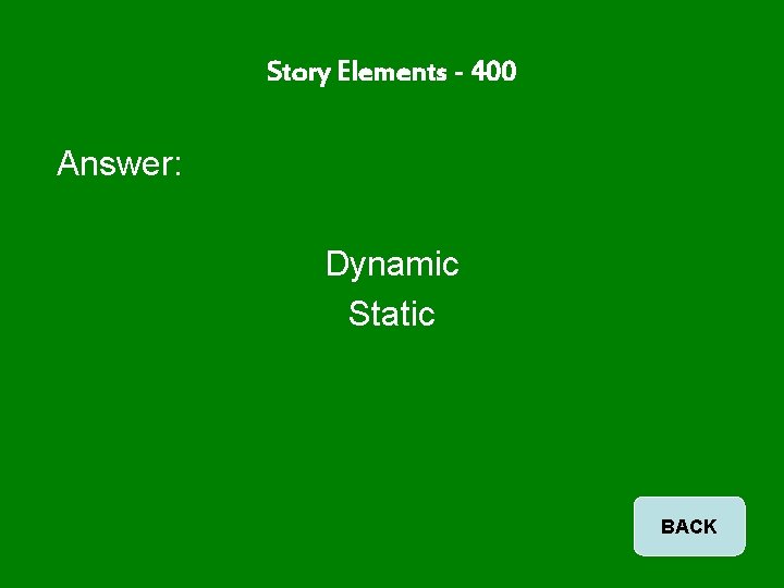 Story Elements - 400 Answer: Dynamic Static BACK 