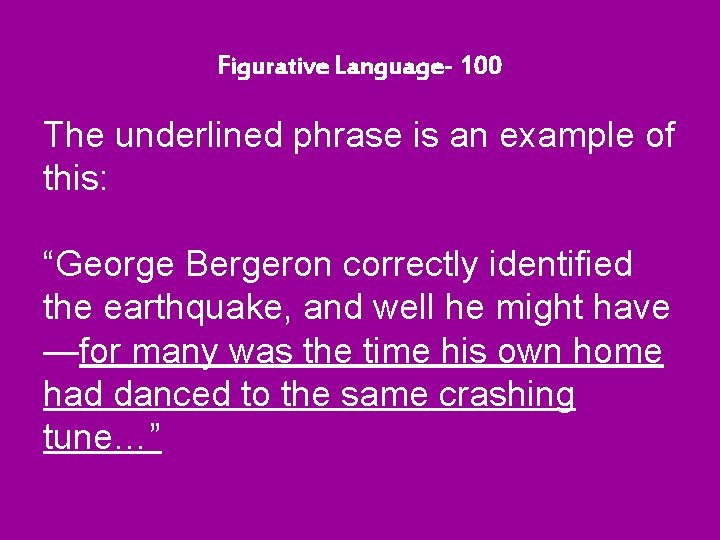 Figurative Language- 100 The underlined phrase is an example of this: “George Bergeron correctly
