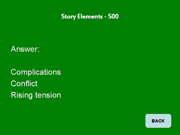 Story Elements - 500 Answer: Complications Conflict Rising tension BACK 
