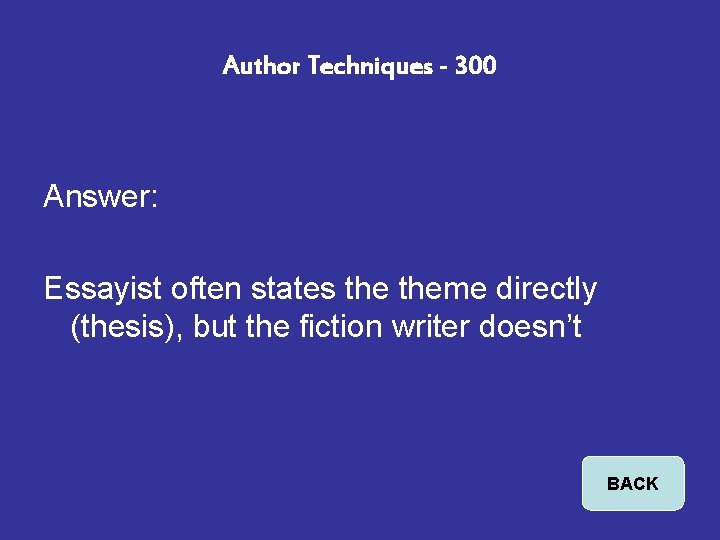 Author Techniques - 300 Answer: Essayist often states theme directly (thesis), but the fiction