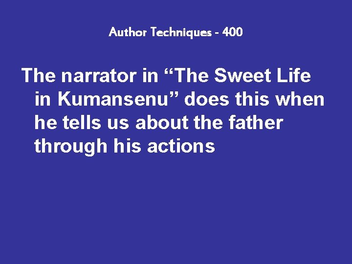 Author Techniques - 400 The narrator in “The Sweet Life in Kumansenu” does this
