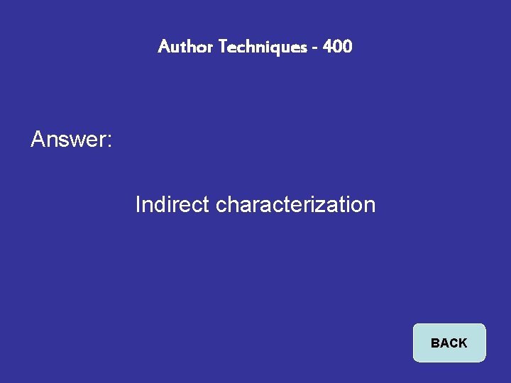 Author Techniques - 400 Answer: Indirect characterization BACK 