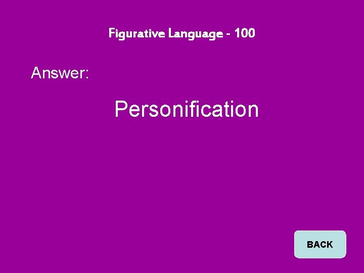 Figurative Language - 100 Answer: Personification BACK 