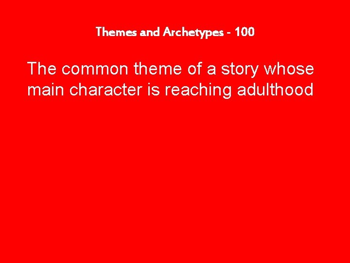 Themes and Archetypes - 100 The common theme of a story whose main character