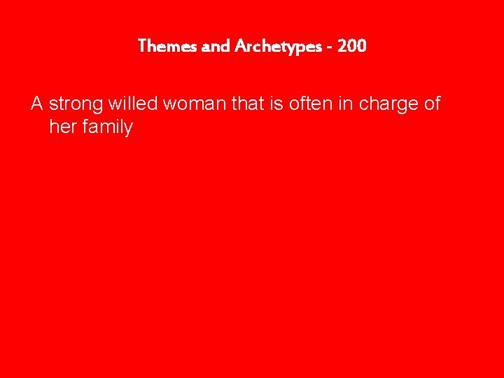 Themes and Archetypes - 200 A strong willed woman that is often in charge