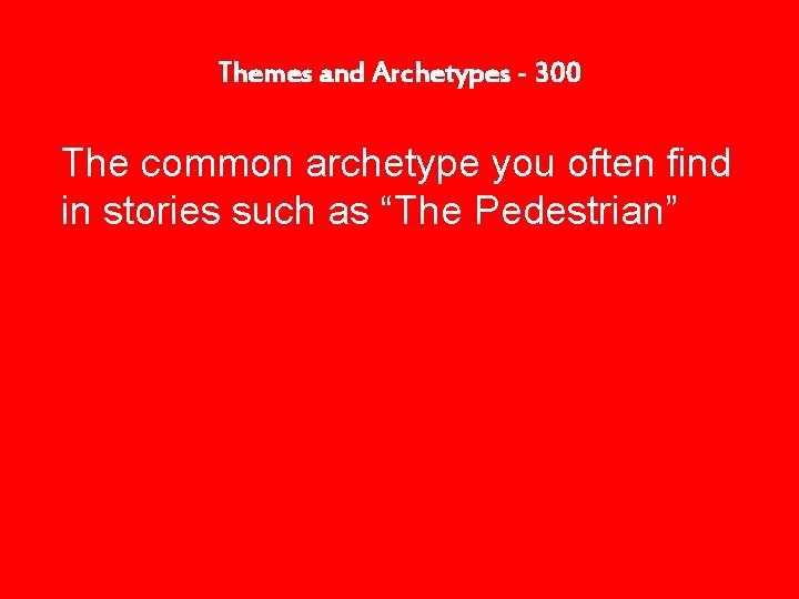 Themes and Archetypes - 300 The common archetype you often find in stories such