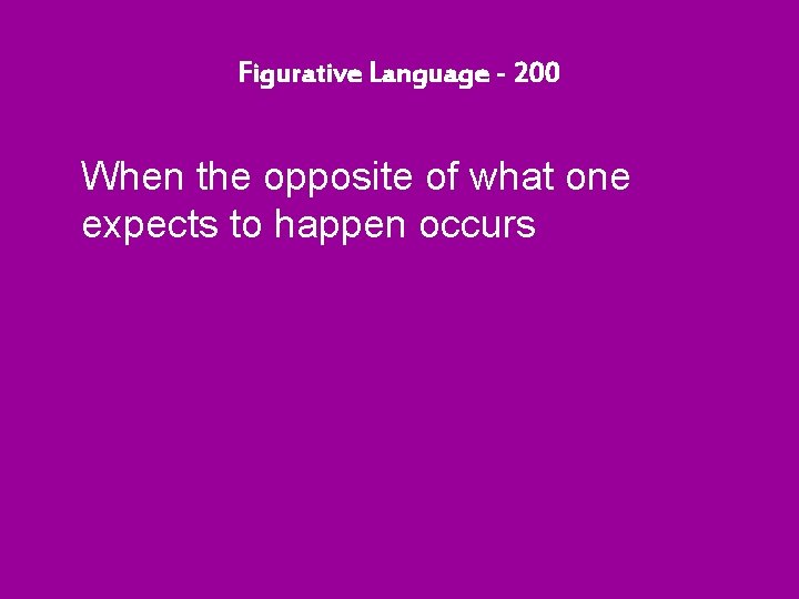 Figurative Language - 200 When the opposite of what one expects to happen occurs