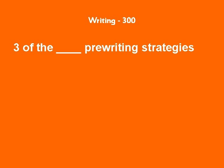 Writing - 300 3 of the ____ prewriting strategies 