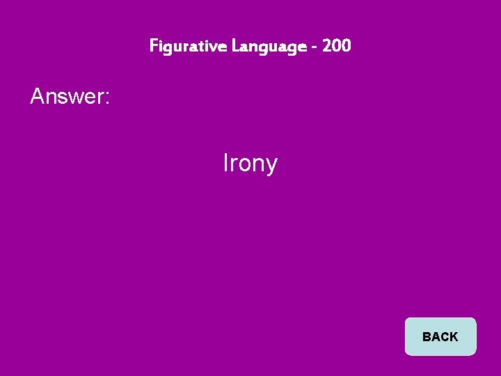 Figurative Language - 200 Answer: Irony BACK 