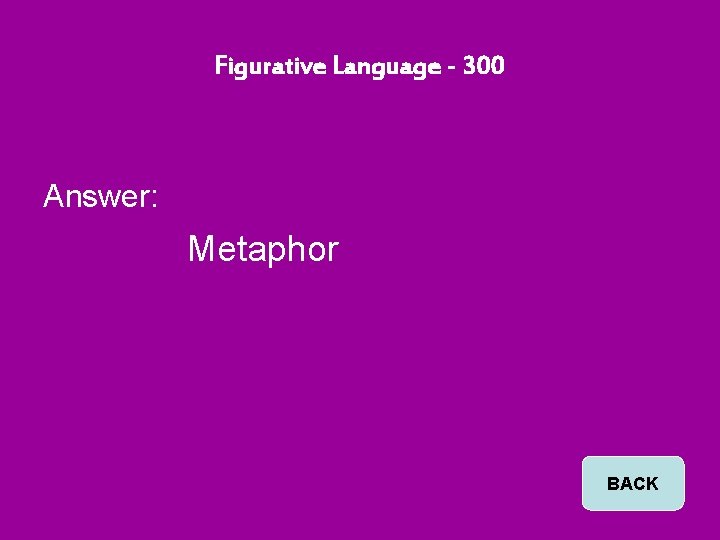 Figurative Language - 300 Answer: Metaphor BACK 