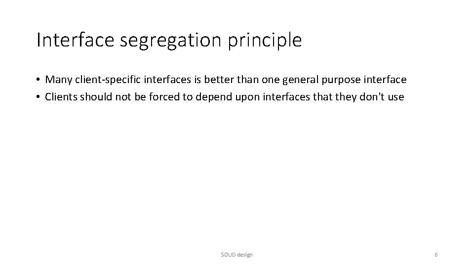 Interface segregation principle • Many client-specific interfaces is better than one general purpose interface