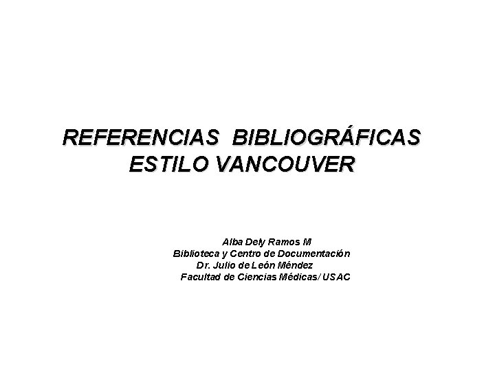 REFERENCIAS BIBLIOGRÁFICAS ESTILO VANCOUVER Alba Dely Ramos M Biblioteca y Centro de Documentación Dr.