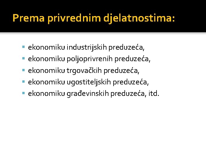 Prema privrednim djelatnostima: ekonomiku industrijskih preduzeća, ekonomiku poljoprivrenih preduzeća, ekonomiku trgovačkih preduzeća, ekonomiku ugostiteljskih