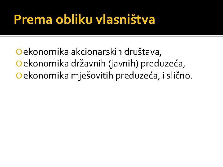 Prema obliku vlasništva ekonomika akcionarskih društava, ekonomika državnih (javnih) preduzeća, ekonomika mješovitih preduzeća, i Prema obliku vlasništva ekonomika akcionarskih društava, ekonomika državnih (javnih) preduzeća, ekonomika mješovitih preduzeća, i