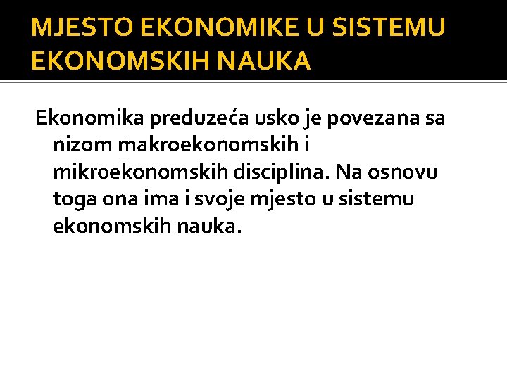 MJESTO EKONOMIKE U SISTEMU EKONOMSKIH NAUKA Ekonomika preduzeća usko je povezana sa nizom makroekonomskih