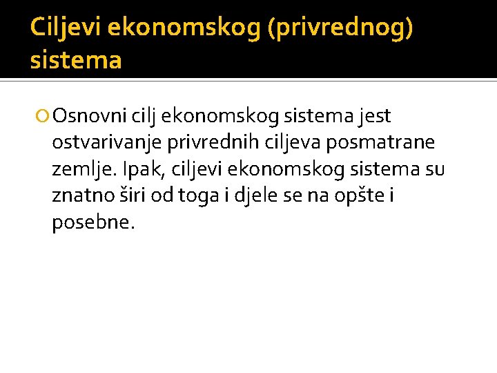 Ciljevi ekonomskog (privrednog) sistema Osnovni cilj ekonomskog sistema jest ostvarivanje privrednih ciljeva posmatrane zemlje.