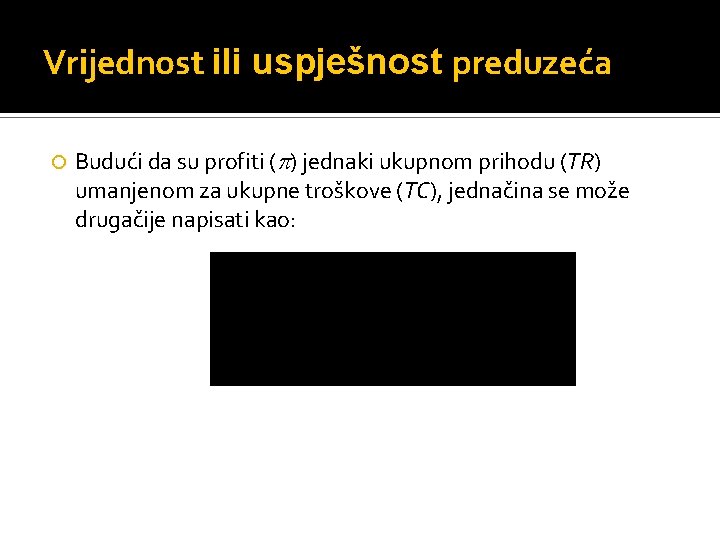 Vrijednost ili uspješnost preduzeća Budući da su profiti ( ) jednaki ukupnom prihodu (TR) Vrijednost ili uspješnost preduzeća Budući da su profiti ( ) jednaki ukupnom prihodu (TR)