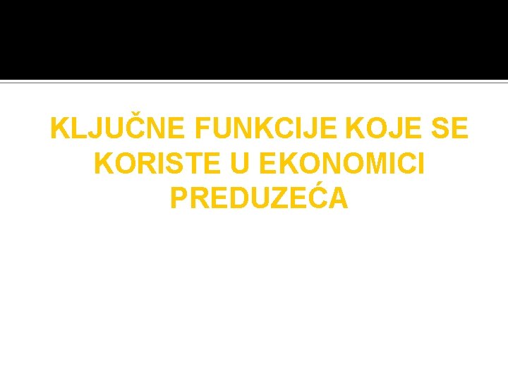 KLJUČNE FUNKCIJE KOJE SE KORISTE U EKONOMICI PREDUZEĆA 