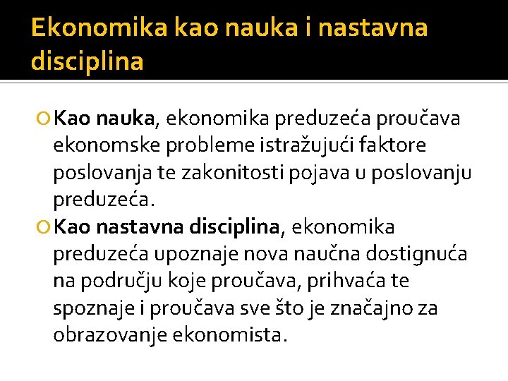 Ekonomika kao nauka i nastavna disciplina Kao nauka, ekonomika preduzeća proučava ekonomske probleme istražujući Ekonomika kao nauka i nastavna disciplina Kao nauka, ekonomika preduzeća proučava ekonomske probleme istražujući