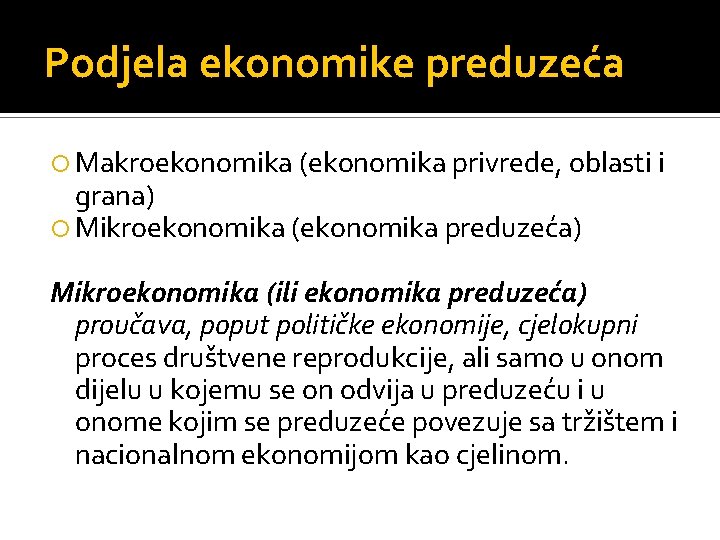 Podjela ekonomike preduzeća Makroekonomika (ekonomika privrede, oblasti i grana) Mikroekonomika (ekonomika preduzeća) Mikroekonomika (ili Podjela ekonomike preduzeća Makroekonomika (ekonomika privrede, oblasti i grana) Mikroekonomika (ekonomika preduzeća) Mikroekonomika (ili