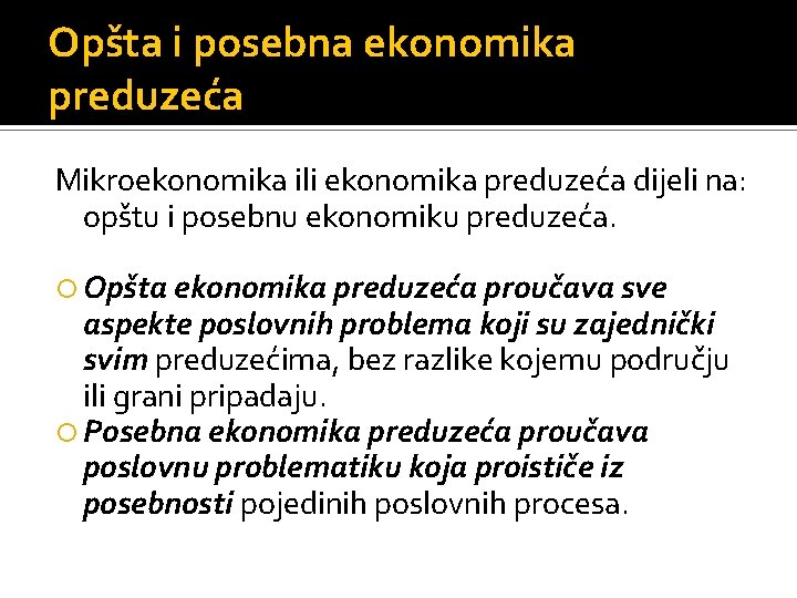 Opšta i posebna ekonomika preduzeća Mikroekonomika ili ekonomika preduzeća dijeli na: opštu i posebnu