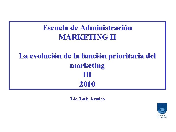 Escuela de Administración MARKETING II La evolución de la función prioritaria del marketing III