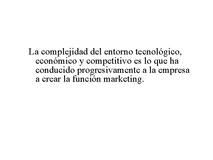 La complejidad del entorno tecnológico, económico y competitivo es lo que ha conducido progresivamente