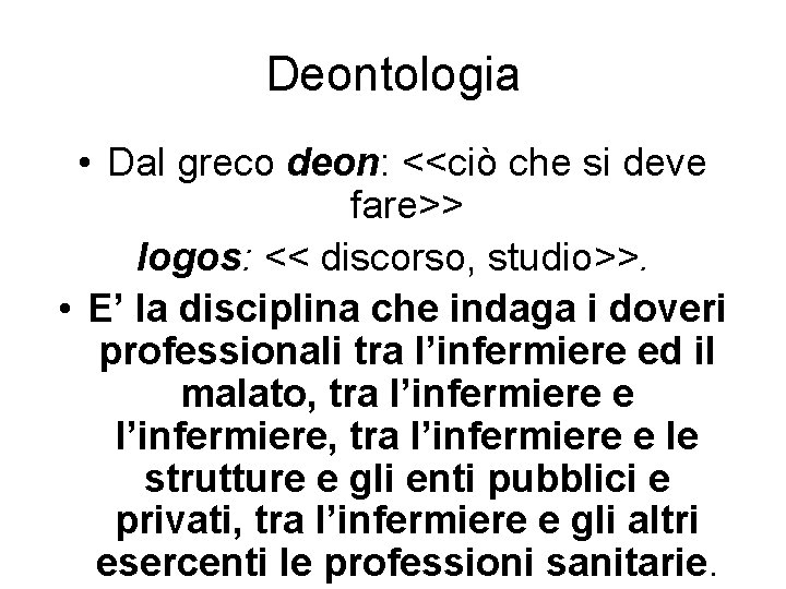 Deontologia • Dal greco deon: <<ciò che si deve fare>> logos: << discorso, studio>>.