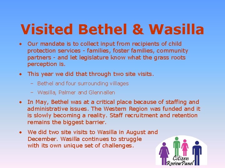 Visited Bethel & Wasilla • Our mandate is to collect input from recipients of