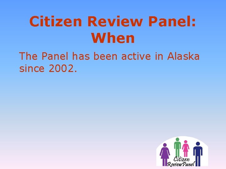 Citizen Review Panel: When The Panel has been active in Alaska since 2002. 