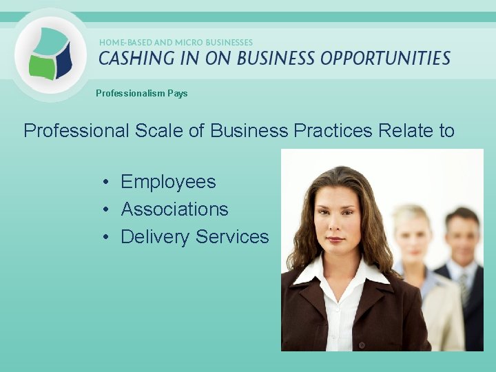 Professionalism Pays Professional Scale of Business Practices Relate to • Employees • Associations •