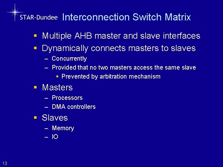 Interconnection Switch Matrix § Multiple AHB master and slave interfaces § Dynamically connects masters